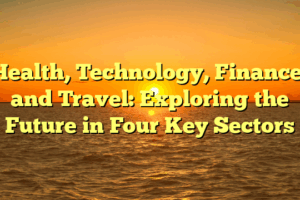 Health, Technology, Finance, and Travel: Exploring the Future in Four Key Sectors