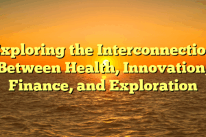 Exploring the Interconnection Between Health, Innovation, Finance, and Exploration