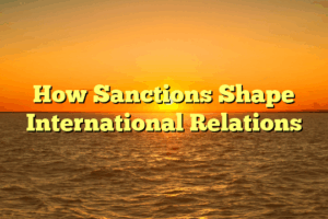 How Sanctions Shape International Relations