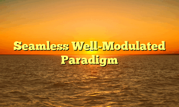 Seamless Well-Modulated Paradigm