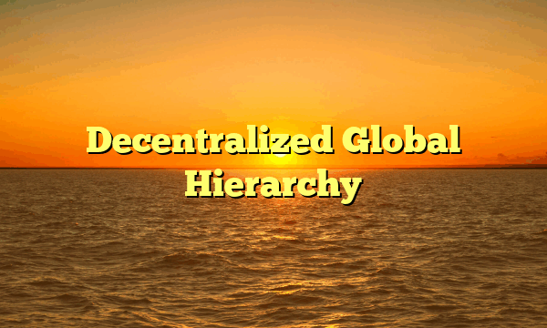 Decentralized Global Hierarchy