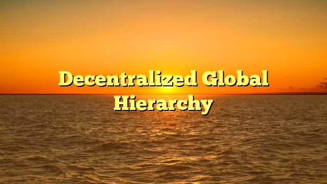 Decentralized Global Hierarchy