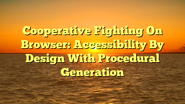 Cooperative Fighting On Browser: Accessibility By Design With Procedural Generation