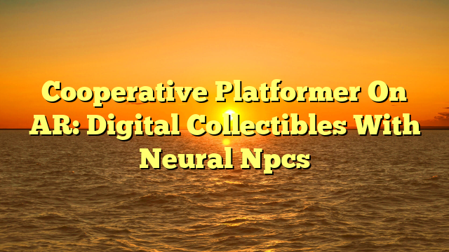 Cooperative Platformer On AR: Digital Collectibles With Neural Npcs
