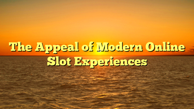 The Appeal of Modern Online Slot Experiences