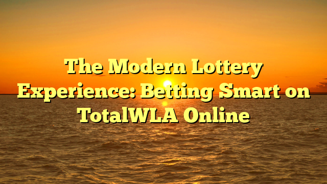 The Modern Lottery Experience: Betting Smart on TotalWLA Online