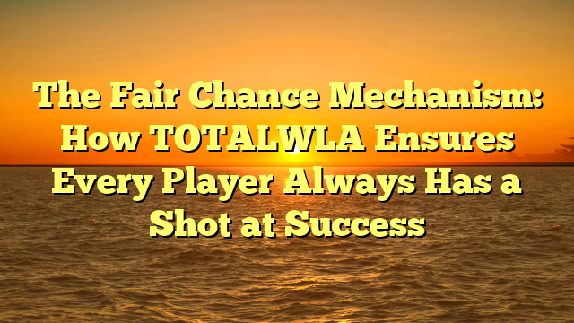 The Fair Chance Mechanism: How TOTALWLA Ensures Every Player Always Has a Shot at Success