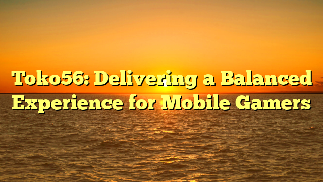 Toko56: Delivering a Balanced Experience for Mobile Gamers