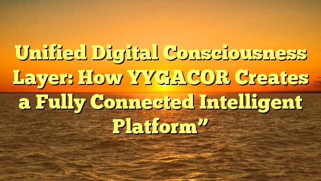 Unified Digital Consciousness Layer: How YYGACOR Creates a Fully Connected Intelligent Platform”
