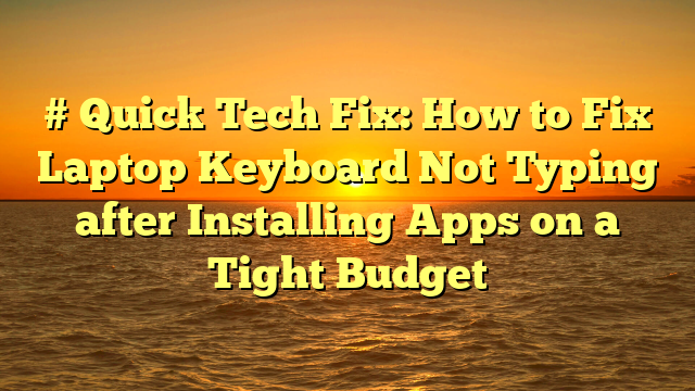 # Quick Tech Fix: How to Fix Laptop Keyboard Not Typing after Installing Apps on a Tight Budget