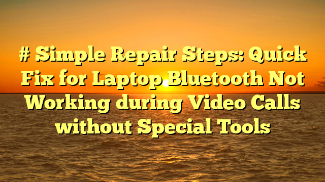 # Simple Repair Steps: Quick Fix for Laptop Bluetooth Not Working during Video Calls without Special Tools